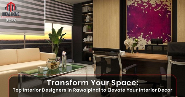 Transform Your Space: Top Interior Designers in Rawalpindi to Elevate Your Interior Decor